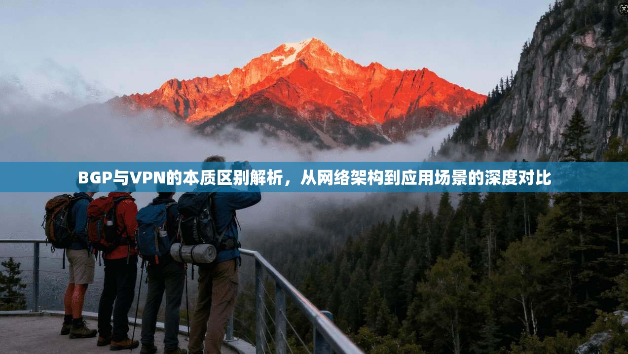 BGP与VPN的本质区别解析，从网络架构到应用场景的深度对比