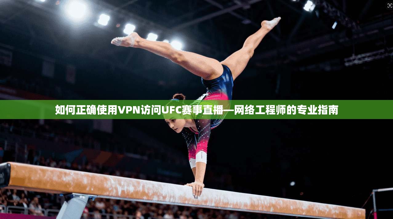 如何正确使用VPN访问UFC赛事直播—网络工程师的专业指南