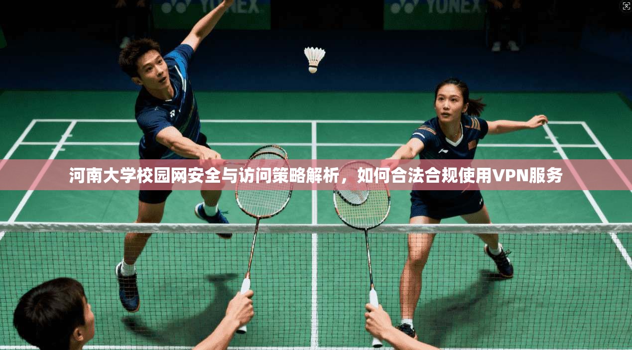 河南大学校园网安全与访问策略解析，如何合法合规使用VPN服务