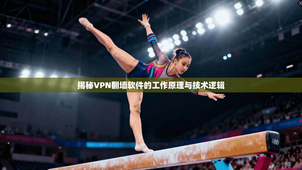 揭秘VPN翻墙软件的工作原理与技术逻辑
