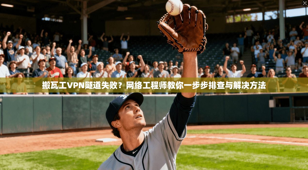 搬瓦工VPN隧道失败？网络工程师教你一步步排查与解决方法