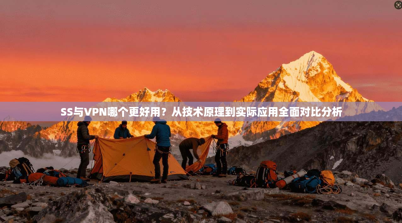 SS与VPN哪个更好用?从技术原理到实际应用全面对比分析 SS与VPN哪个更好用?从技术原理到实际应用全面对比分析