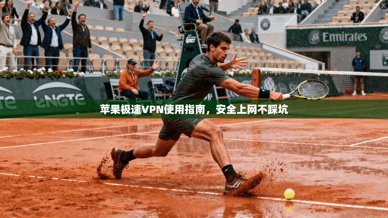 苹果极速VPN使用指南，安全上网不踩坑