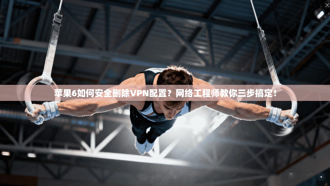 苹果6如何安全删除VPN配置?网络工程师教你三步搞定! 苹果6如何安全删除VPN配置?网络工程师教你三步搞定!