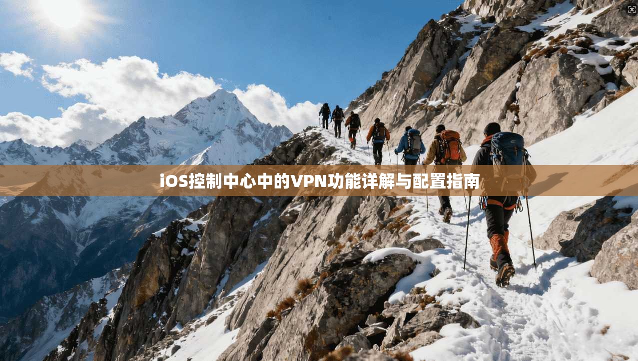 iOS控制中心中的VPN功能详解与配置指南