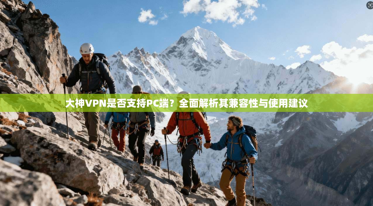 大神VPN是否支持PC端?全面解析其兼容性与使用建议 大神VPN是否支持PC端?全面解析其兼容性与使用建议