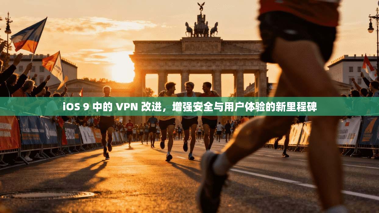 iOS 9 中的 VPN 改进，增强安全与用户体验的新里程碑
