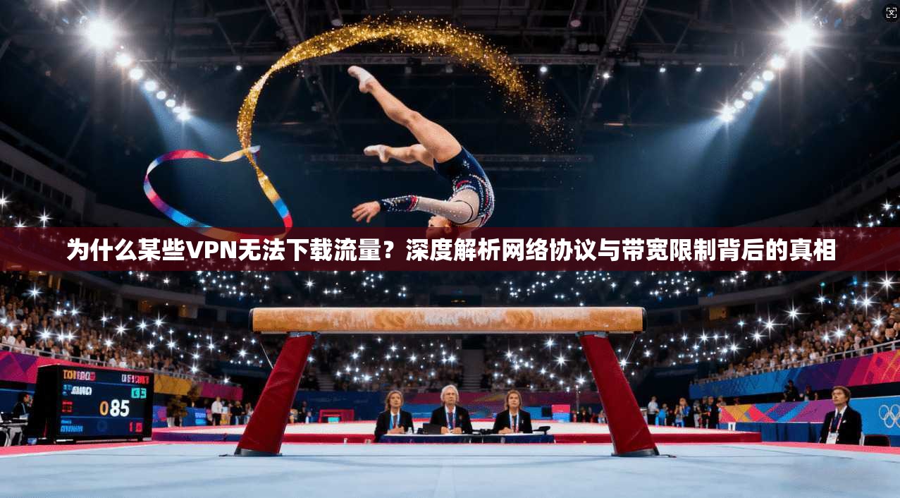 为什么某些VPN无法下载流量？深度解析网络协议与带宽限制背后的真相