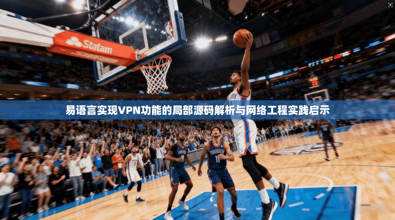 易语言实现VPN功能的局部源码解析与网络工程实践启示 易语言实现VPN功能的局部源码解析与网络工程实践启示