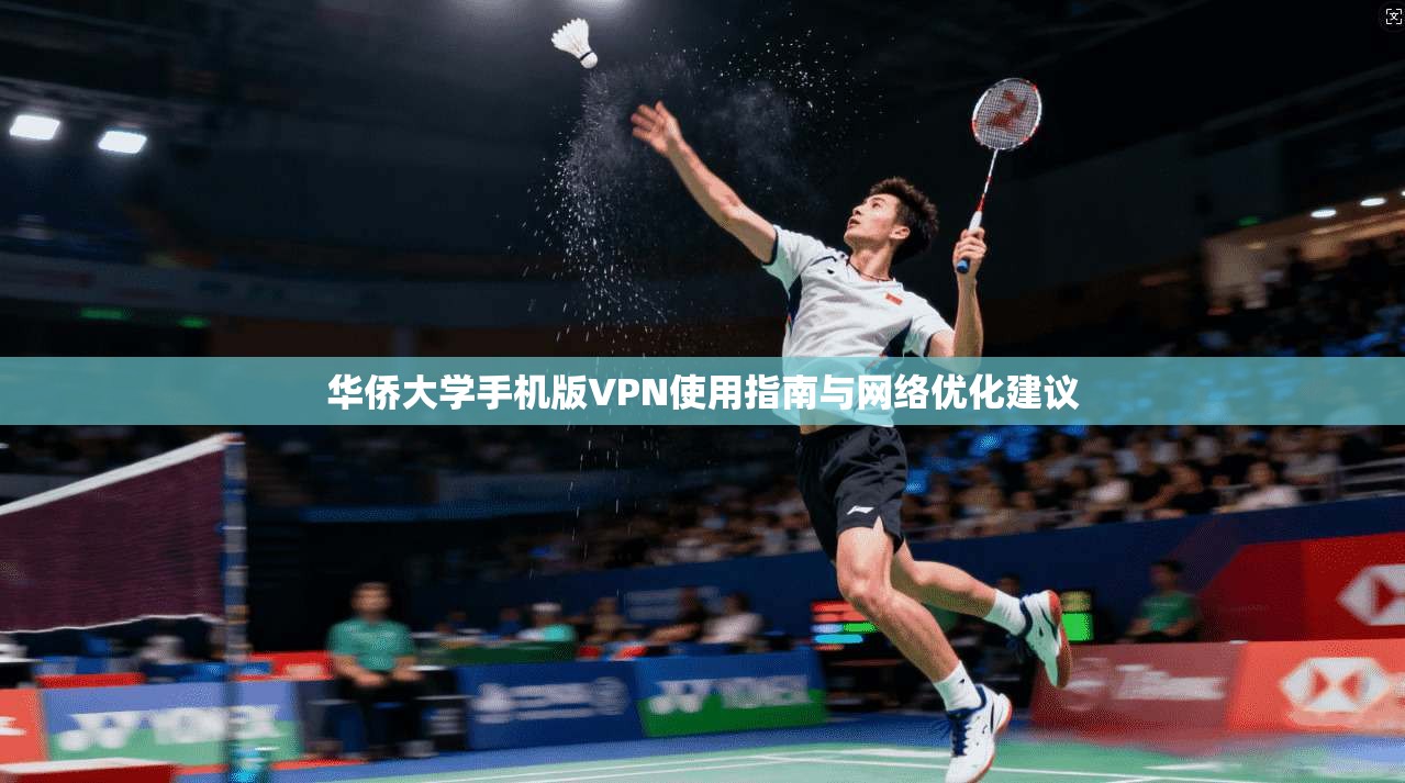 华侨大学手机版VPN使用指南与网络优化建议