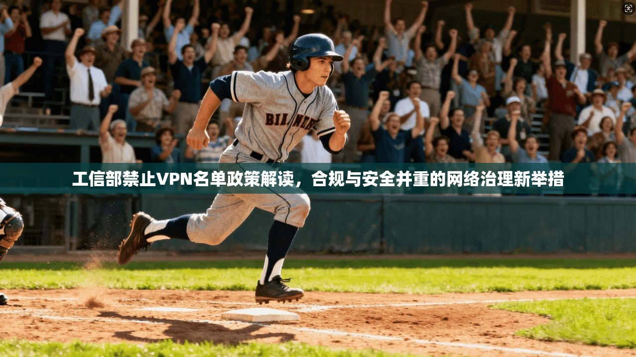 工信部禁止VPN名单政策解读,合规与安全并重的网络治理新举措 工信部禁止VPN名单政策解读,合规与安全并重的网络治理新举措