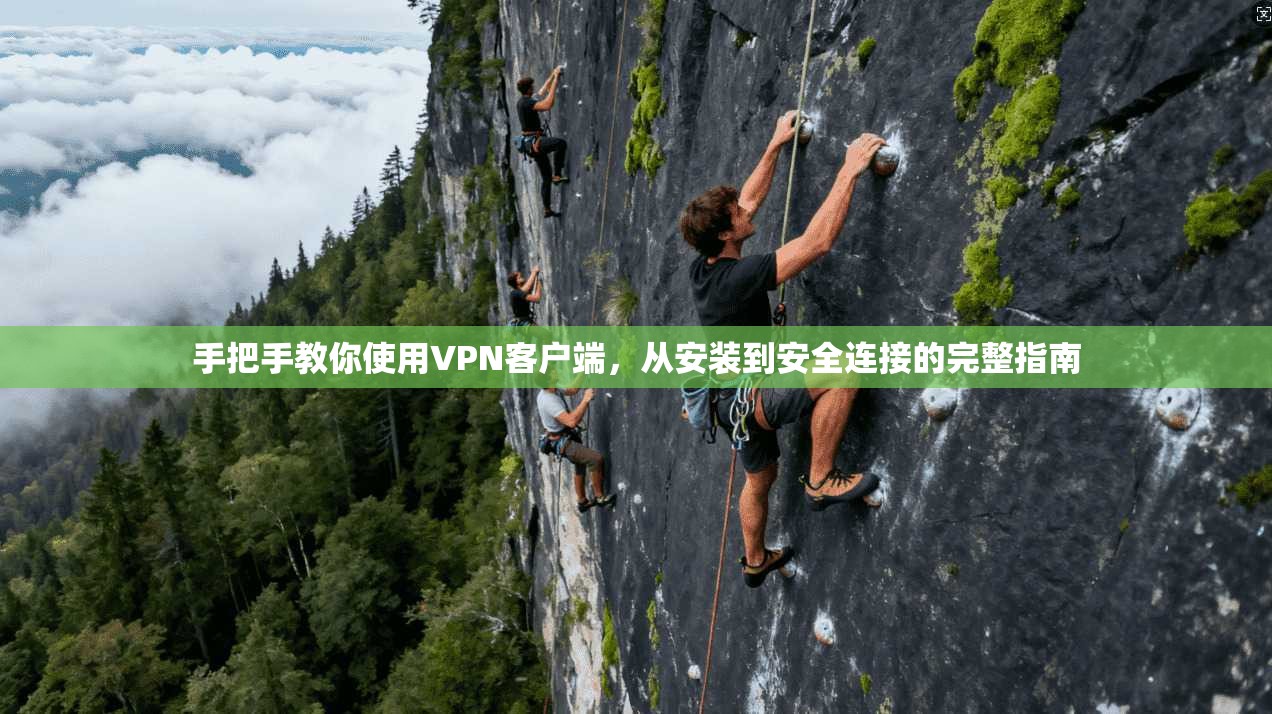 手把手教你使用VPN客户端，从安装到安全连接的完整指南