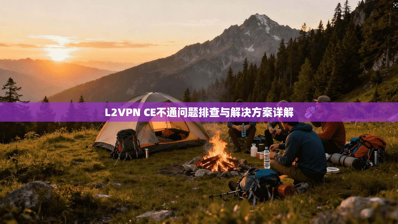 L2VPN CE不通问题排查与解决方案详解