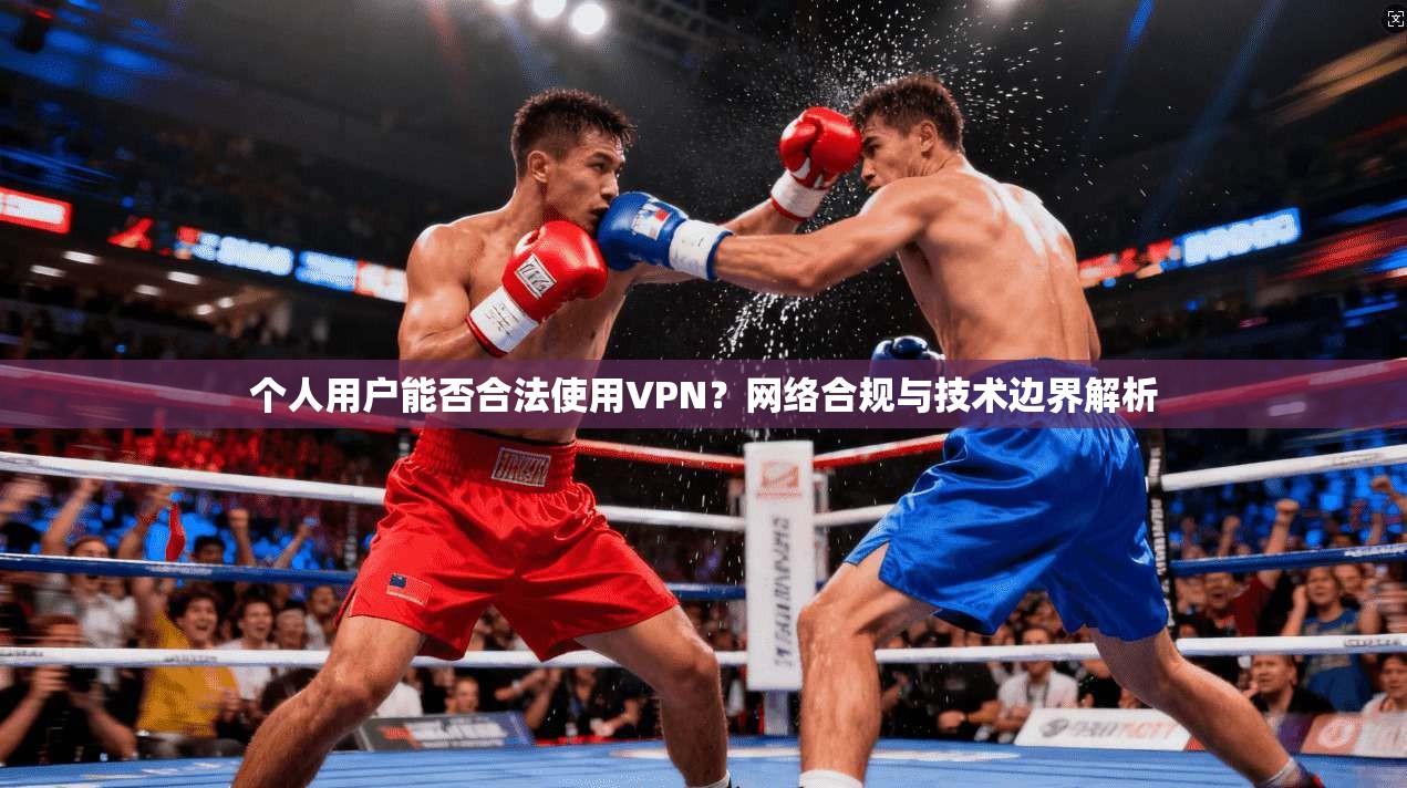 个人用户能否合法使用VPN？网络合规与技术边界解析
