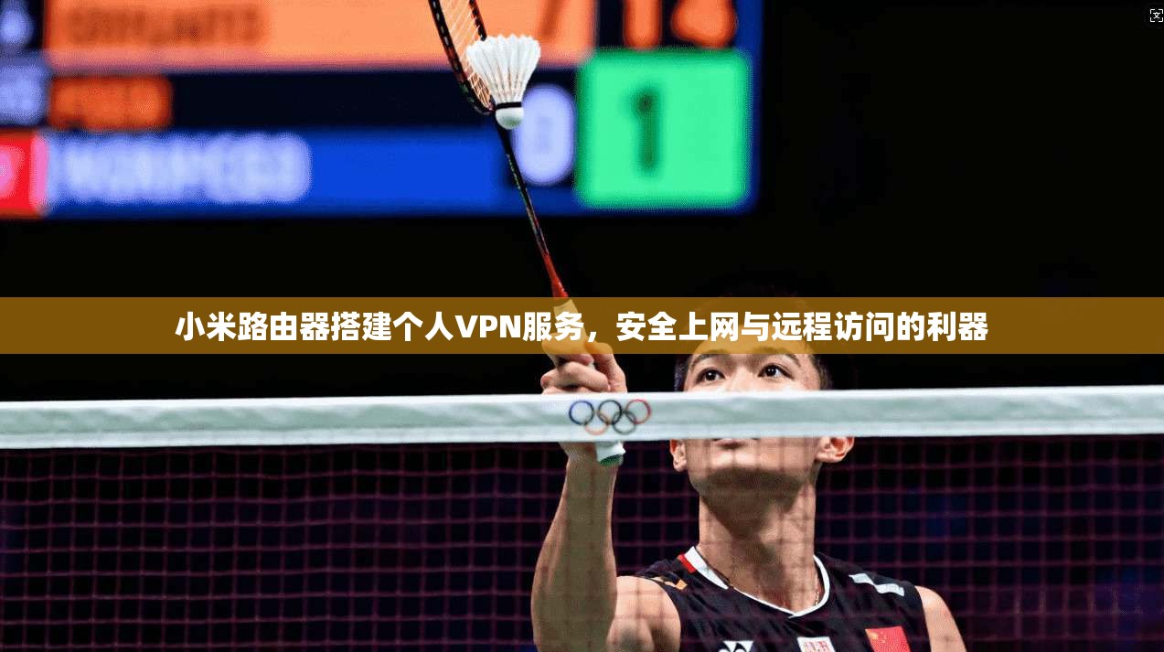 小米路由器搭建个人VPN服务，安全上网与远程访问的利器