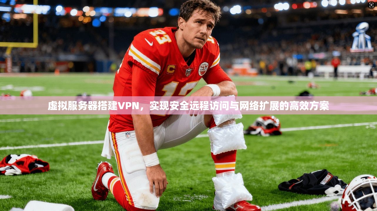虚拟服务器搭建VPN,实现安全远程访问与网络扩展的高效方案 虚拟服务器搭建VPN,实现安全远程访问与网络扩展的高效方案