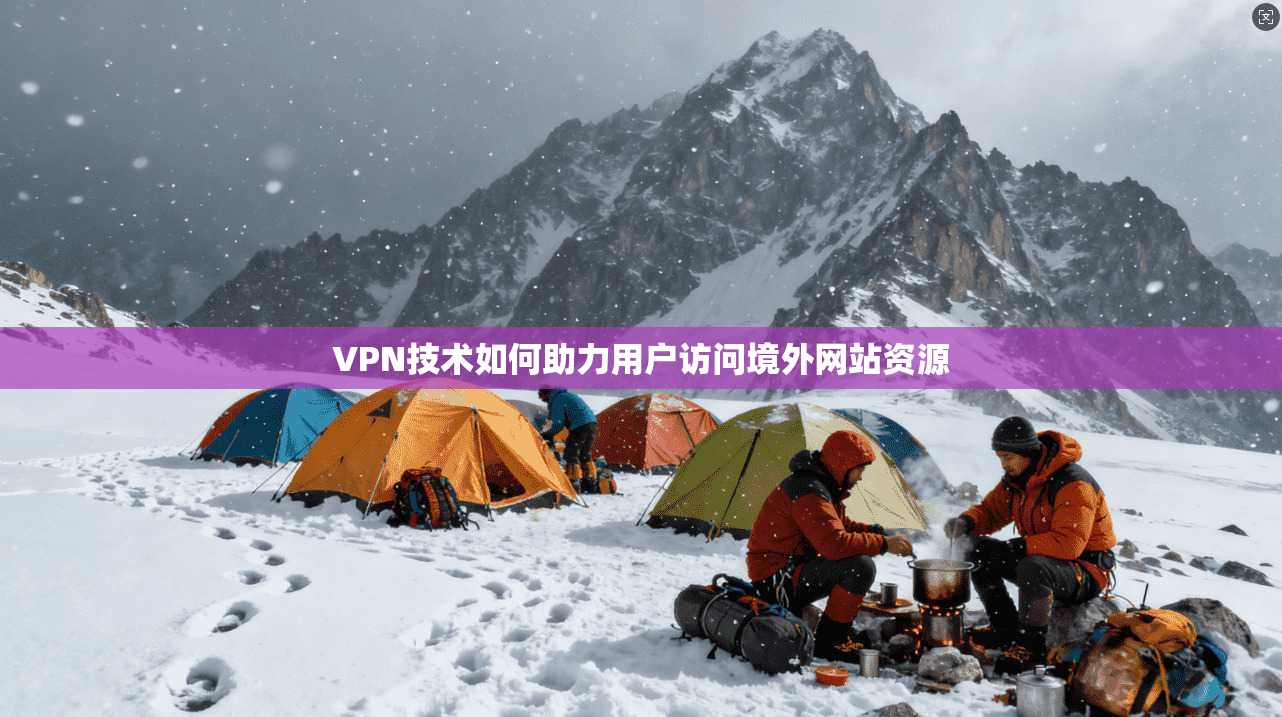 VPN技术如何助力用户访问境外网站资源