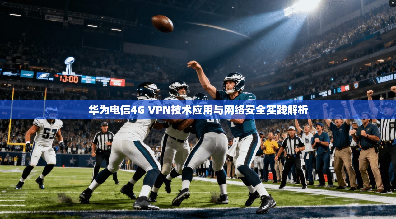 华为电信4G VPN技术应用与网络安全实践解析