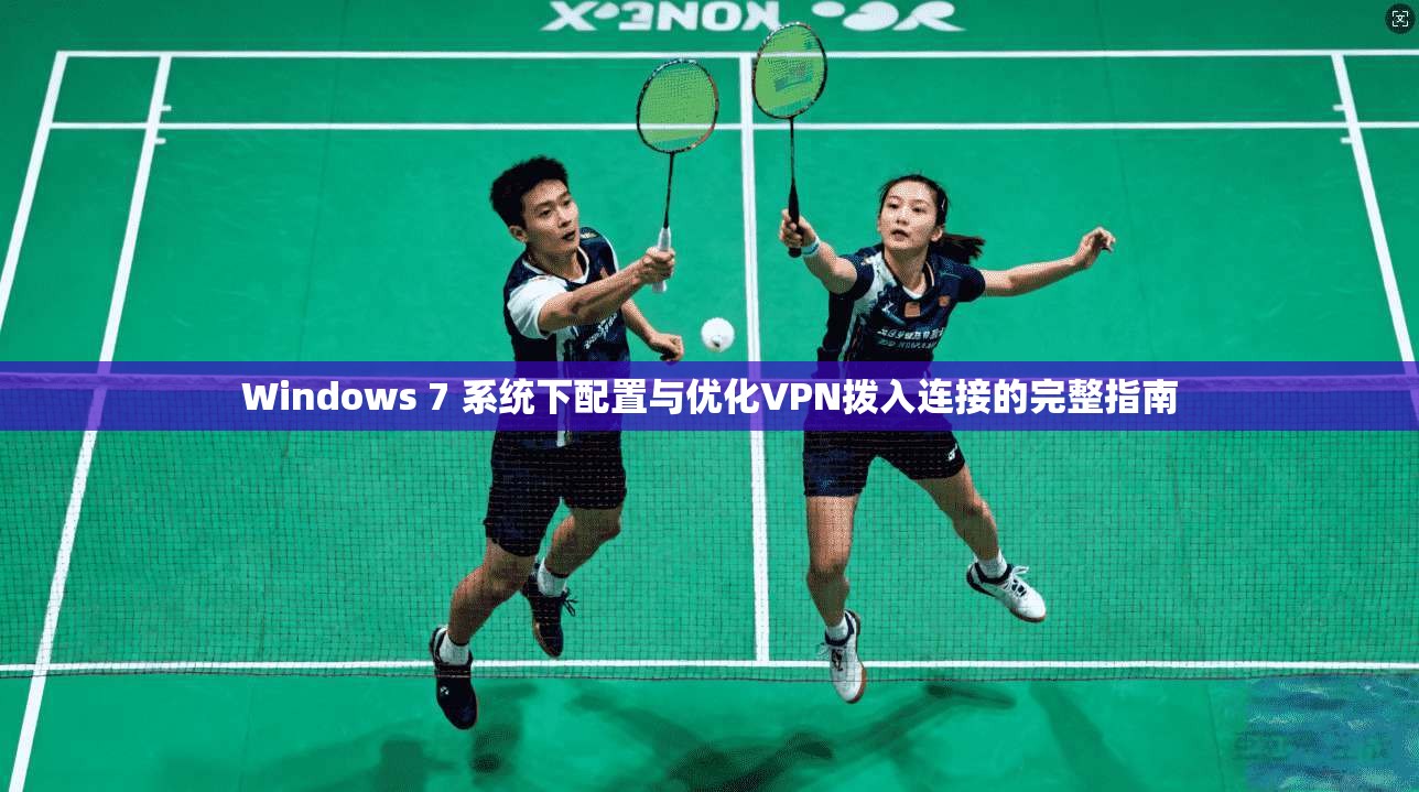 Windows 7 系统下配置与优化VPN拨入连接的完整指南
