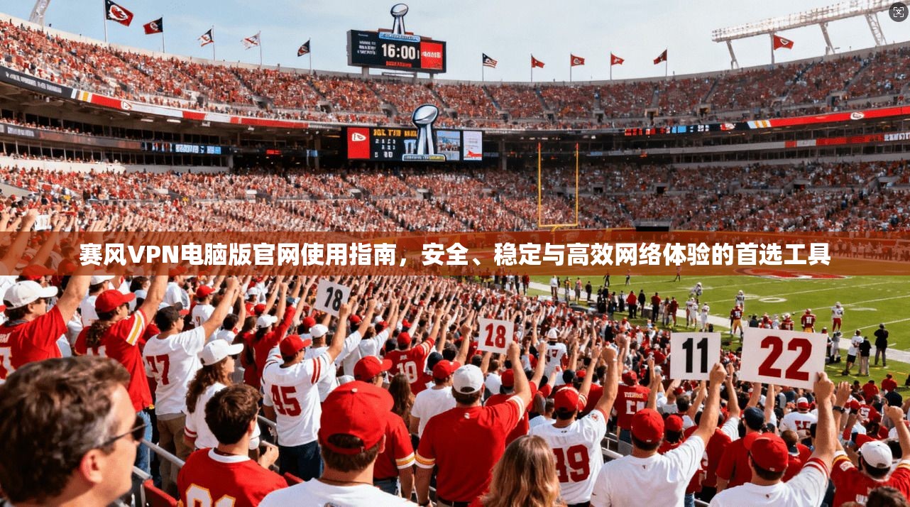 赛风VPN电脑版官网使用指南，安全、稳定与高效网络体验的首选工具