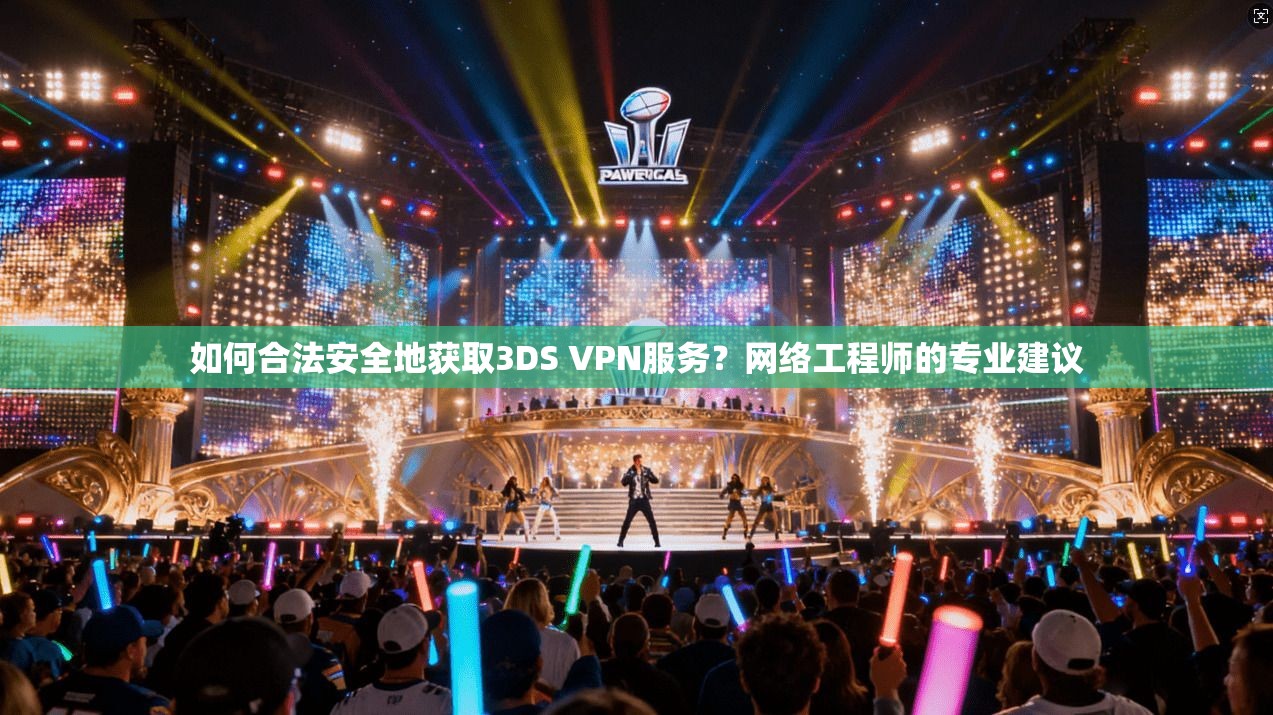如何合法安全地获取3DS VPN服务？网络工程师的专业建议