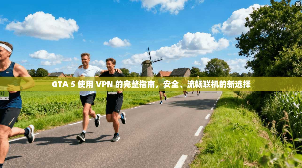 GTA 5 使用 VPN 的完整指南，安全、流畅联机的新选择