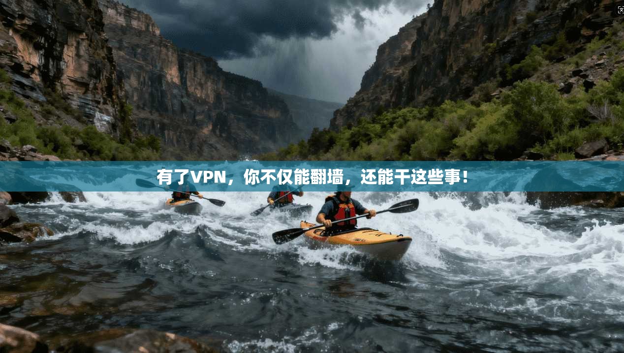 有了VPN，你不仅能翻墙，还能干这些事！
