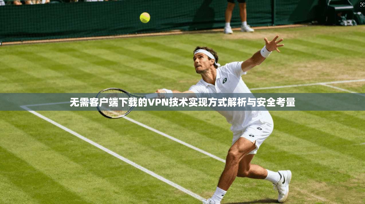 无需客户端下载的VPN技术实现方式解析与安全考量