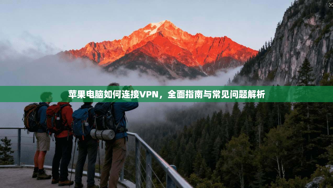 苹果电脑如何连接VPN，全面指南与常见问题解析