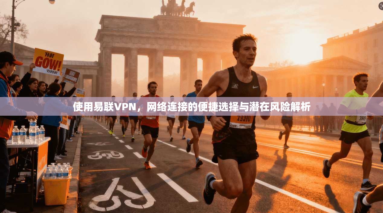 使用易联VPN，网络连接的便捷选择与潜在风险解析