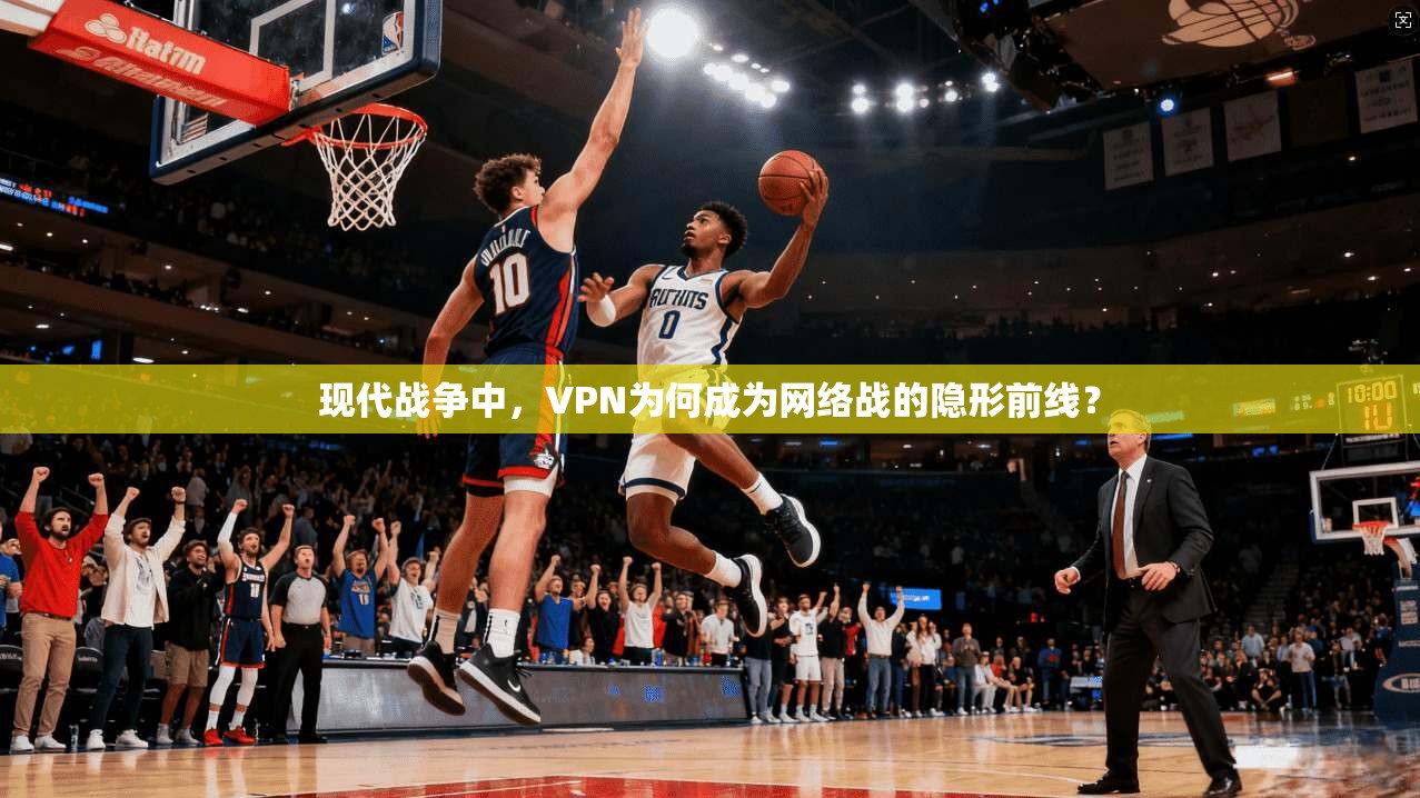 现代战争中,VPN为何成为网络战的隐形前线? 现代战争中,VPN为何成为网络战的隐形前线?