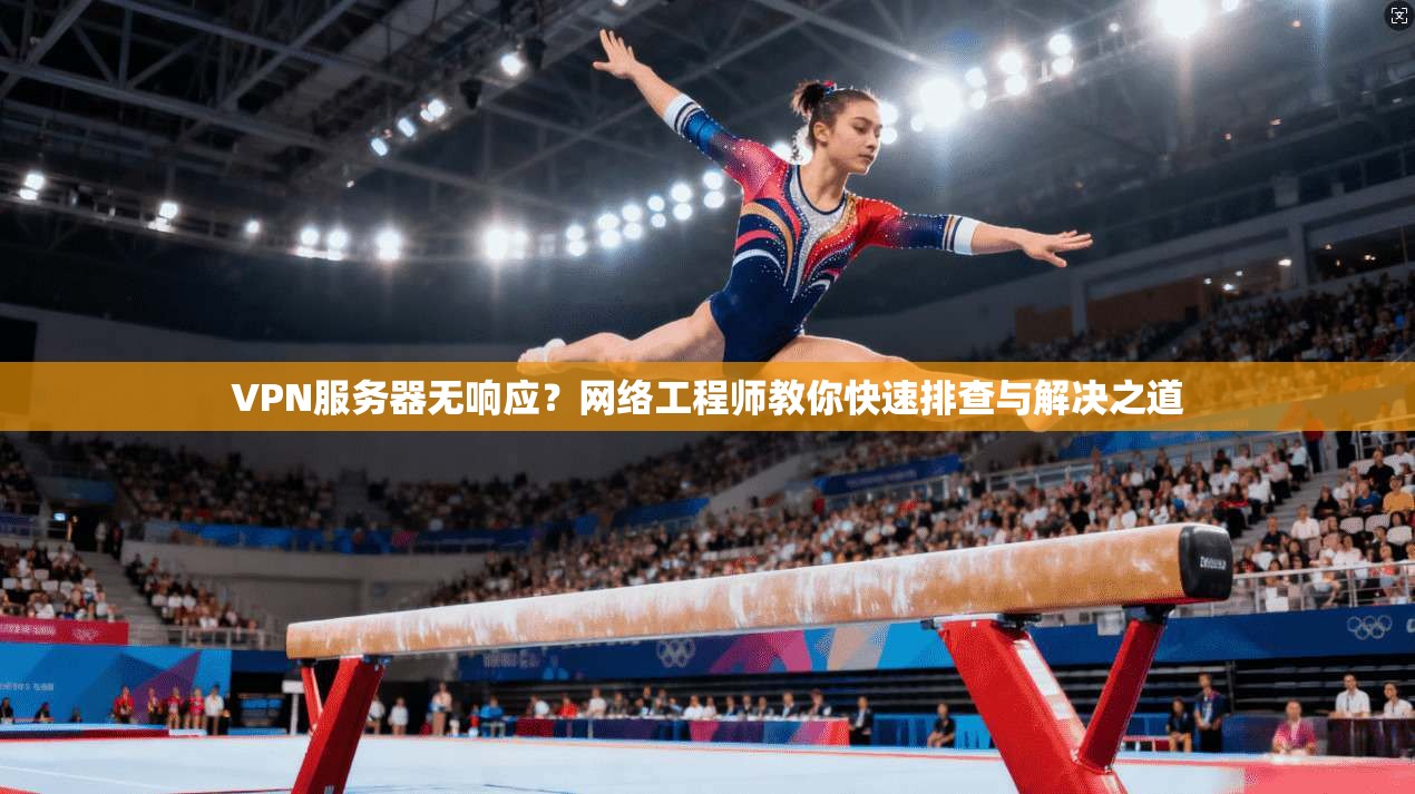 VPN服务器无响应?网络工程师教你快速排查与解决之道 VPN服务器无响应?网络工程师教你快速排查与解决之道