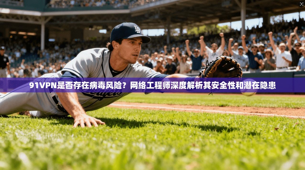 91VPN是否存在病毒风险?网络工程师深度解析其安全性和潜在隐患 91VPN是否存在病毒风险?网络工程师深度解析其安全性和潜在隐患