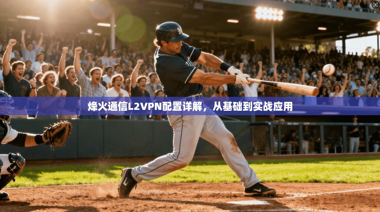 烽火通信L2VPN配置详解，从基础到实战应用