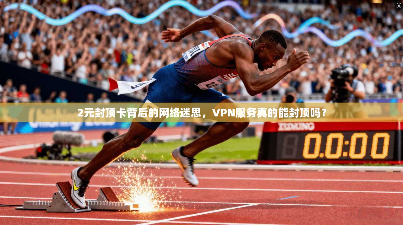 2元封顶卡背后的网络迷思,VPN服务真的能封顶吗? 2元封顶卡背后的网络迷思,VPN服务真的能封顶吗?