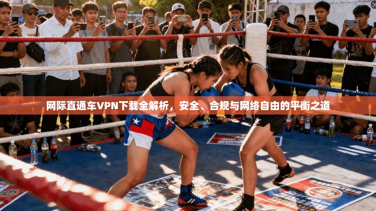 网际直通车VPN下载全解析，安全、合规与网络自由的平衡之道