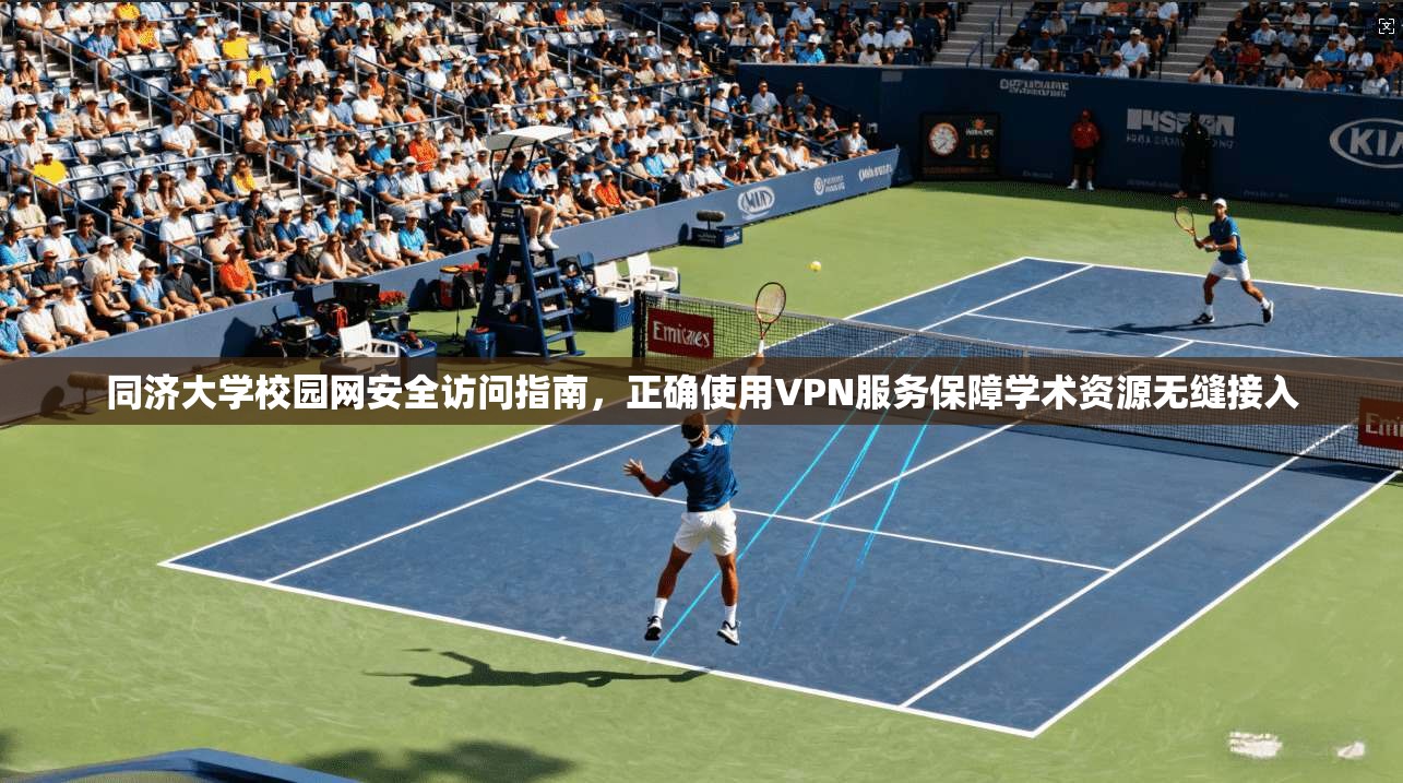 同济大学校园网安全访问指南，正确使用VPN服务保障学术资源无缝接入
