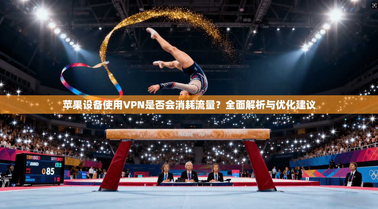 苹果设备使用VPN是否会消耗流量？全面解析与优化建议