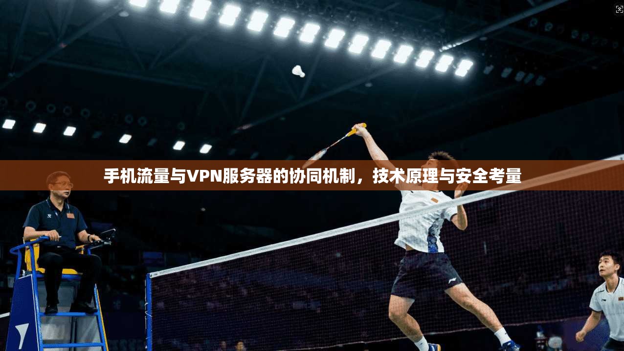 手机流量与VPN服务器的协同机制，技术原理与安全考量