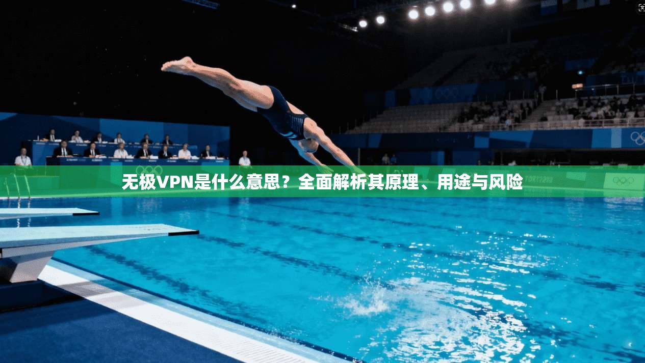 无极VPN是什么意思？全面解析其原理、用途与风险