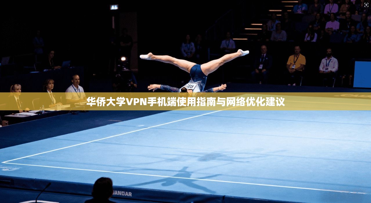 华侨大学VPN手机端使用指南与网络优化建议 华侨大学VPN手机端使用指南与网络优化建议