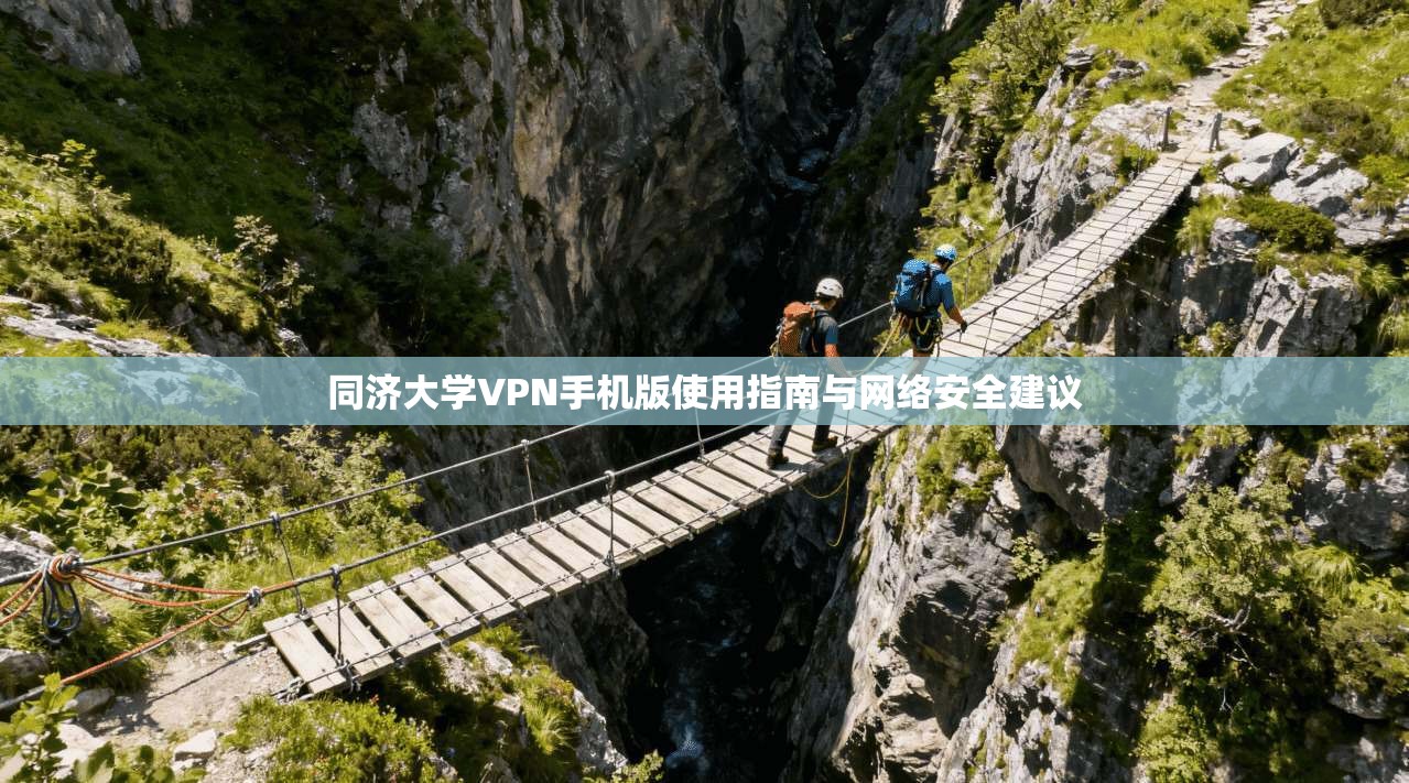 同济大学VPN手机版使用指南与网络安全建议 同济大学VPN手机版使用指南与网络安全建议