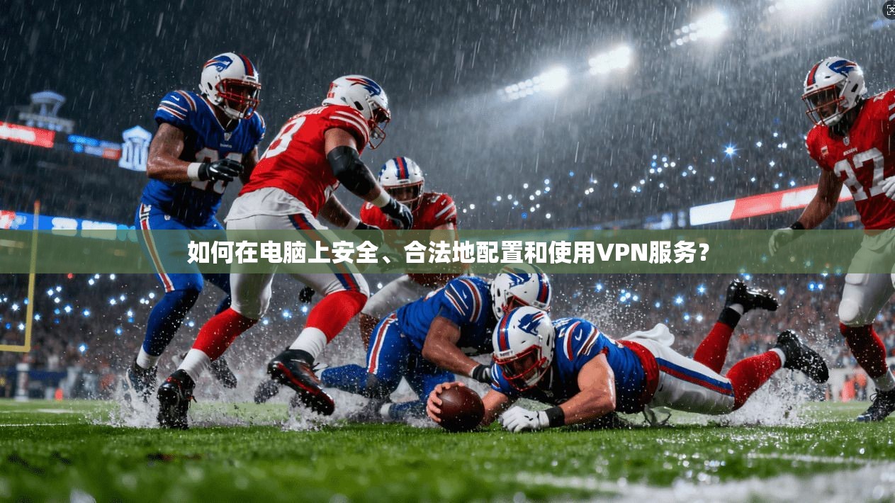 如何在电脑上安全、合法地配置和使用VPN服务? 如何在电脑上安全、合法地配置和使用VPN服务?