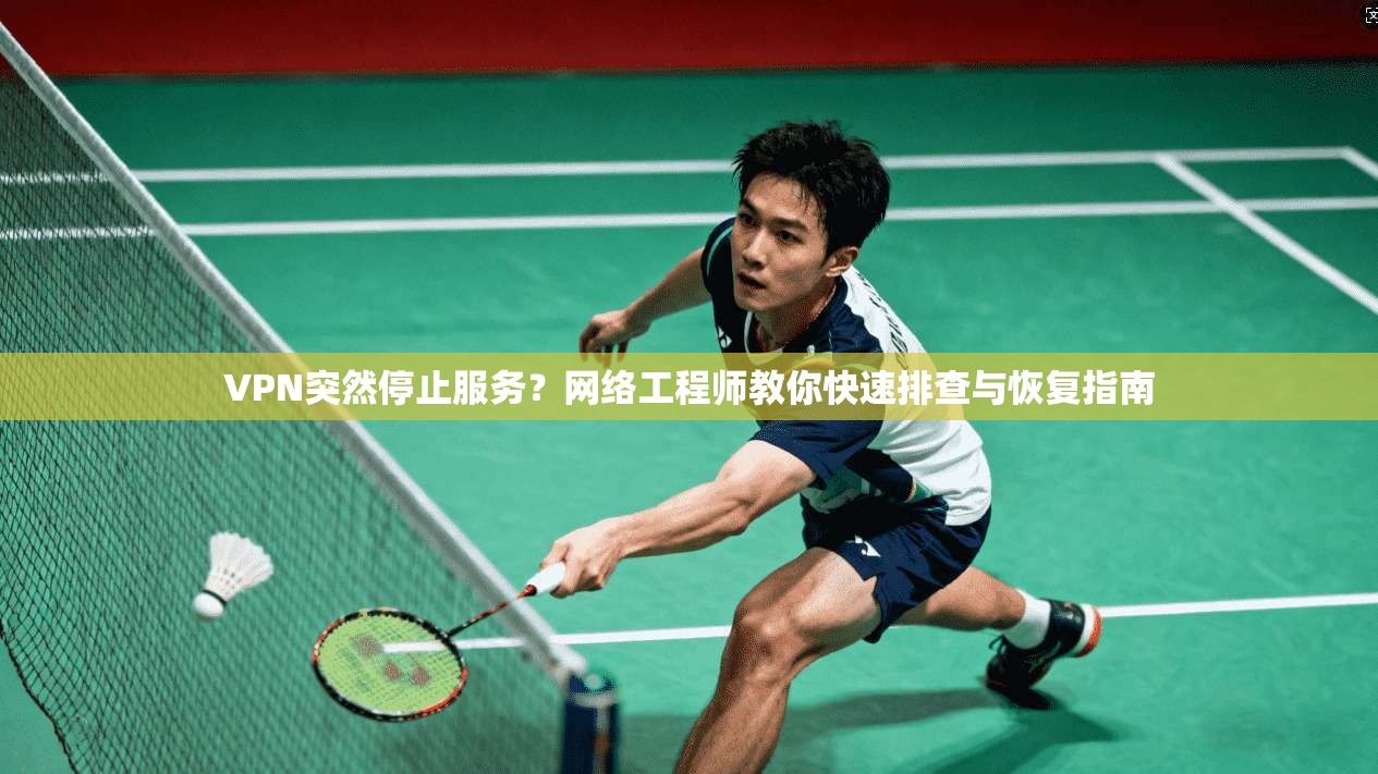 VPN突然停止服务?网络工程师教你快速排查与恢复指南 VPN突然停止服务?网络工程师教你快速排查与恢复指南