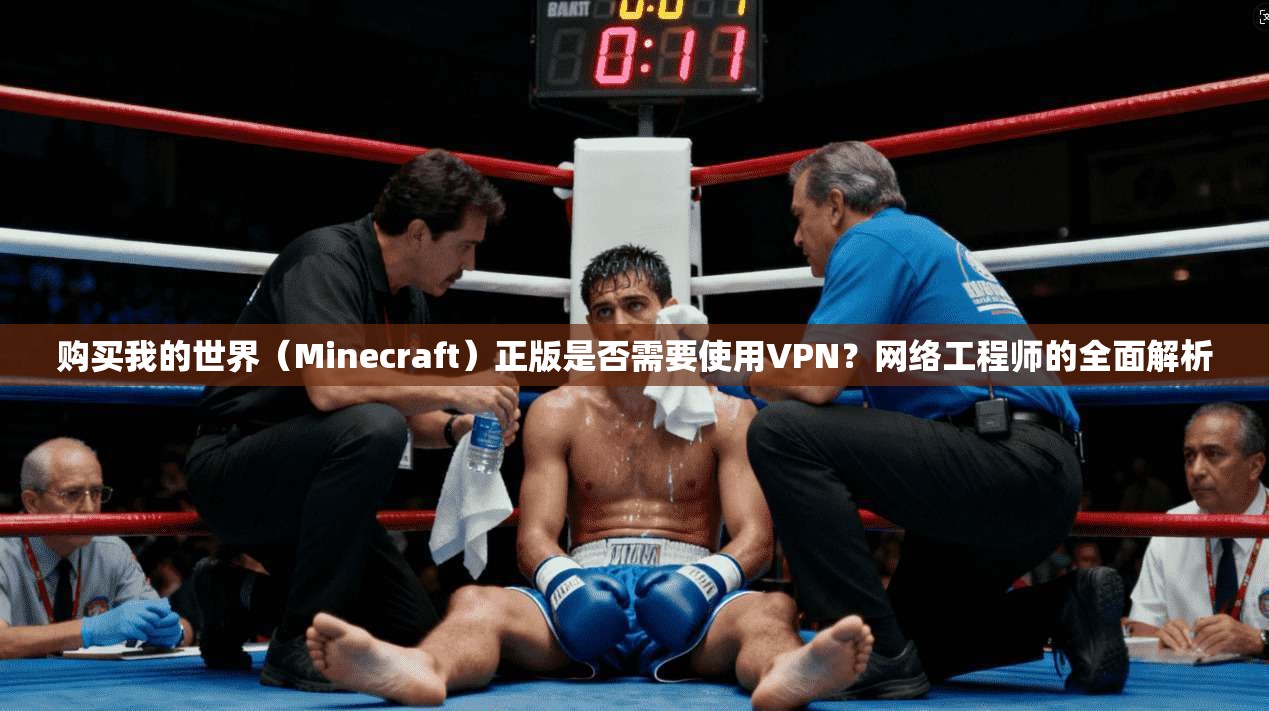 购买我的世界(Minecraft)正版是否需要使用VPN?网络工程师的全面解析 购买我的世界(Minecraft)正版是否需要使用VPN?网络工程师的全面解析