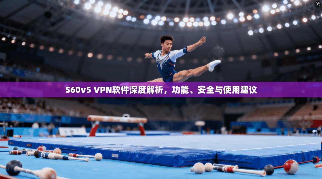 S60v5 VPN软件深度解析,功能、安全与使用建议 S60v5 VPN软件深度解析,功能、安全与使用建议