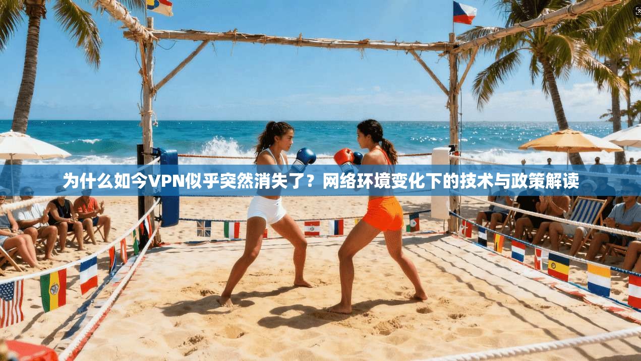 为什么如今VPN似乎突然消失了？网络环境变化下的技术与政策解读