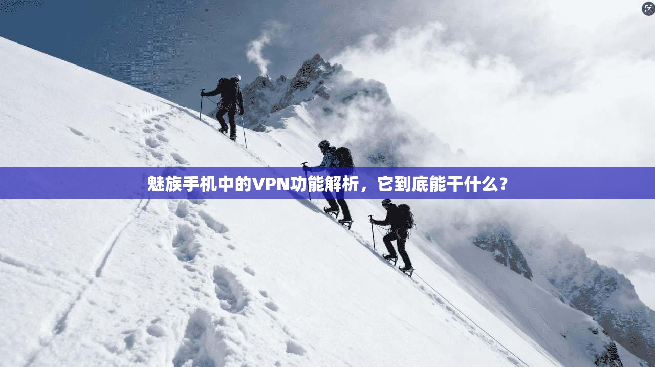 魅族手机中的VPN功能解析，它到底能干什么？