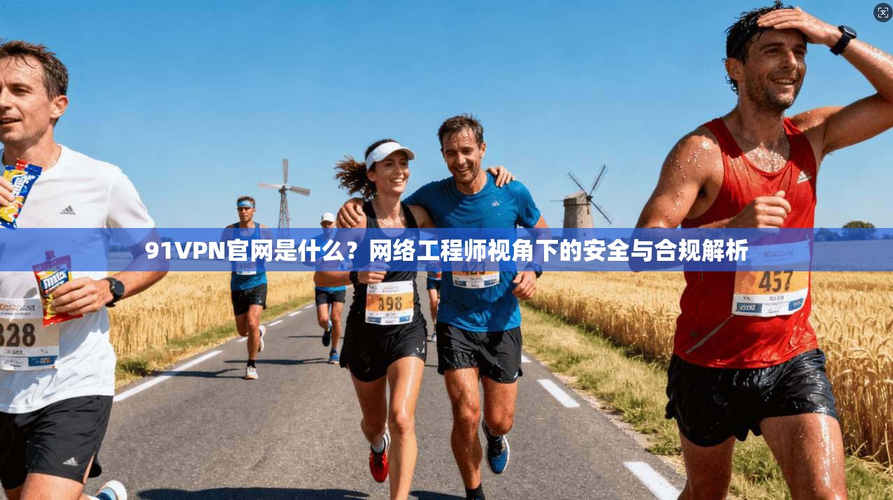 91VPN官网是什么？网络工程师视角下的安全与合规解析