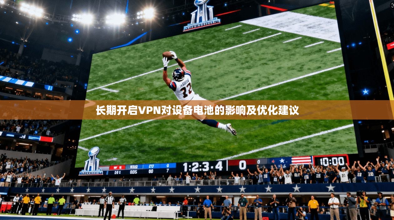 长期开启VPN对设备电池的影响及优化建议